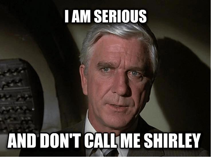 Meme: I am serious, and don't call me Shirley.